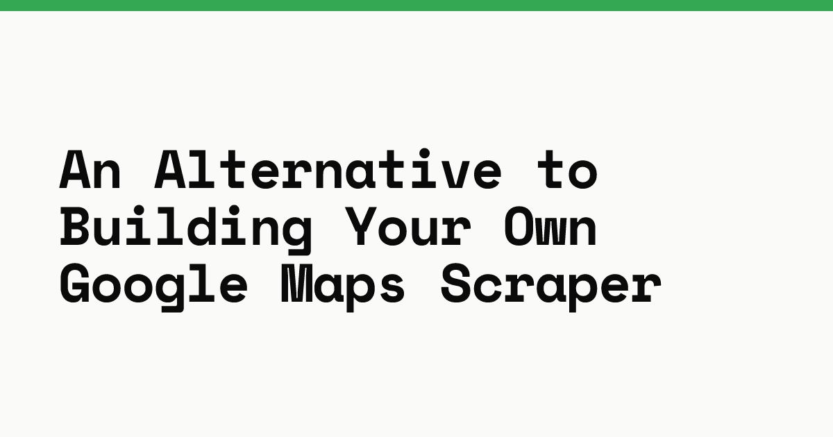 An alternative to building your own Google Maps scraper