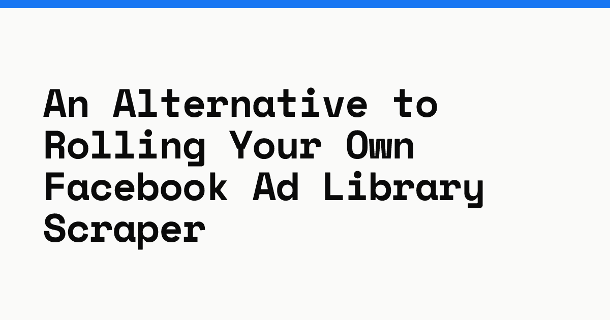 An alternative to rolling your own Facebook Ad Library scraper