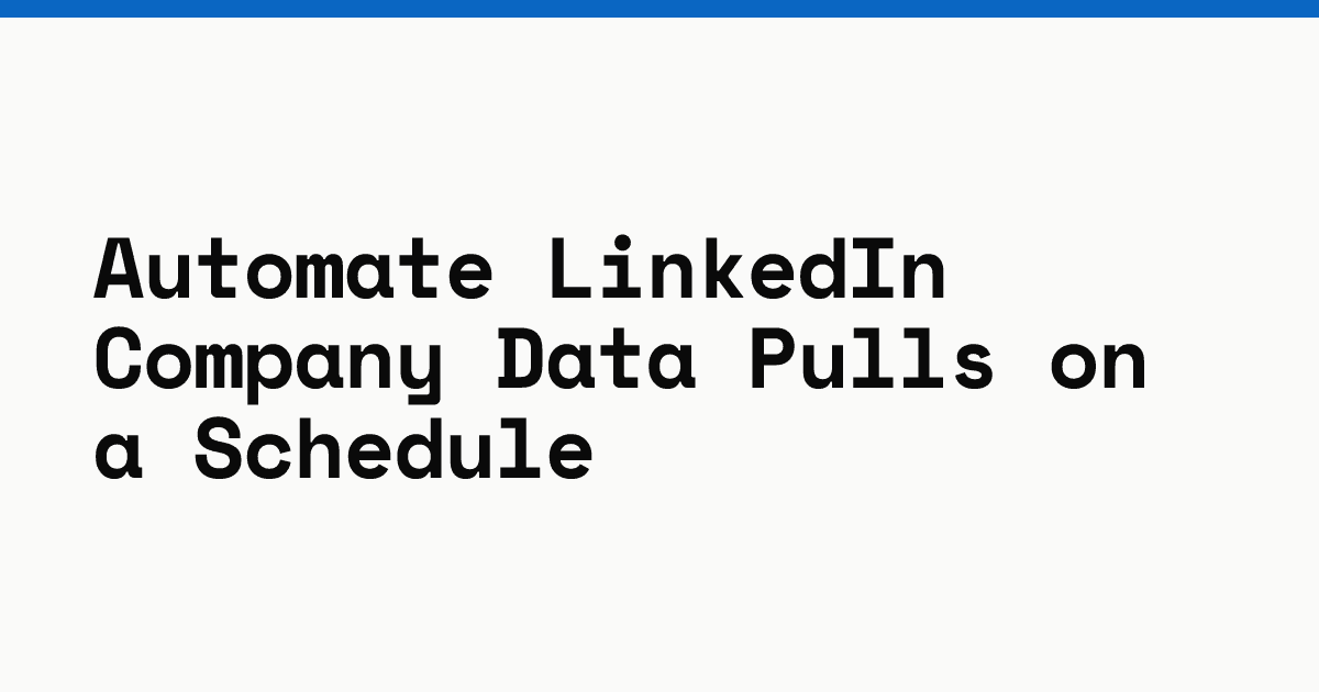 Automate LinkedIn company data pulls on a schedule