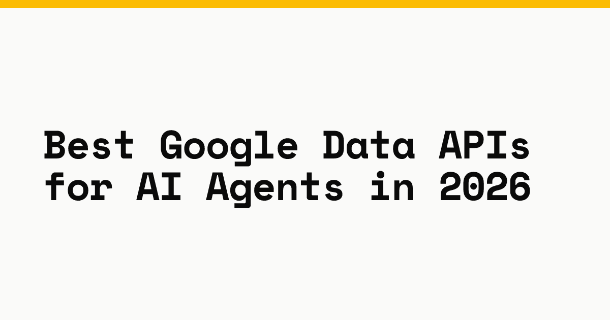Best Google data APIs for AI agents in 2026